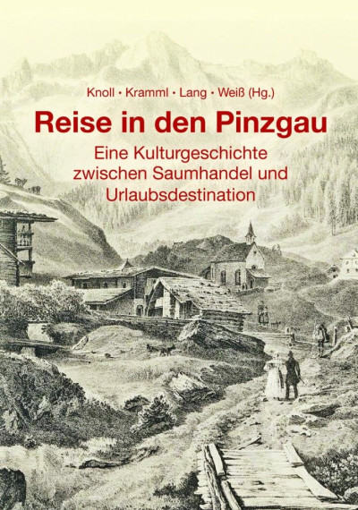 Reise in den Pinzgau - Eine Kulturgeschichte zwischen Saumhandel und Urlaubsdestination